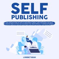 Self-Publishing: The Ultimate Guide On How to Self-Publish a Book, Learn the Easiest and Most Effective Ways on How You Can Publish Your Book Without a Traditional Publisher - Lorenz Tarah