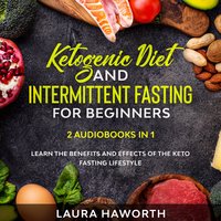 Ketogenic Diet and Intermittent Fasting for Beginners: 2 Audiobooks in 1 - Learn the benefits and Effects of the Keto Fasting Lifestyle - Laura Haworth