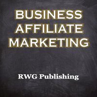 Business Affiliate Marketing - RWG Publishing