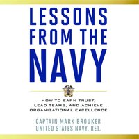 Lessons from the Navy: How to Earn Trust, Lead Teams, and Achieve Organizational Excellence - Mark Brouker