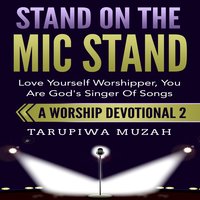 Stand On the Mic Stand: Love Yourself Worshipper, You Are God's Singer Of Songs - Tarupiwa Muzah