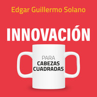 Innovación para cabezas cuadradas - Guillermo Solano