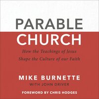 Parable Church: How the Teachings of Jesus Shape the Culture of Our Faith - Mike Burnette, John Driver