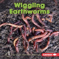 Wiggling Earthworms - Laura Hamilton Waxman