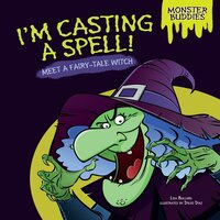 I'm Casting a Spell!: Meet a Fairy-Tale Witch - Lisa Bullard