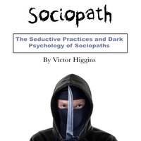 Sociopath: The Difficulty of Sociopaths and Psychopaths - Victor Higgins