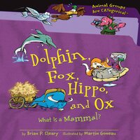 Dolphin, Fox, Hippo, and Ox: What Is a Mammal? - Brian P. Cleary