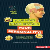 Your Head Shape Reveals Your Personality!: Science's Biggest Mistakes about the Human Body - Christine Zuchora-Walske