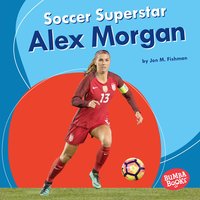 Soccer Superstar Alex Morgan - Jon M. Fishman