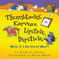 Thumbtacks, Earwax, Lipstick, Dipstick: What Is a Compound Word? - Brian P. Cleary