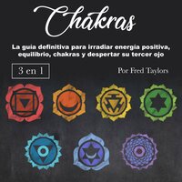 Chakras: La guía definitiva para irradiar energía positiva, equilibrio, chakras y despertar su tercer ojo - Fred Taylors