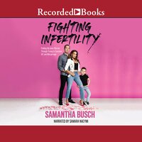 Fighting Infertility: Finding My Inner Warrior through Trying to Conceive, IVF, and Miscarriage - Samantha Busch