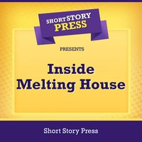 Short Story Press Presents Inside Melting House - Short Story Press, Matthew Kilpatrick