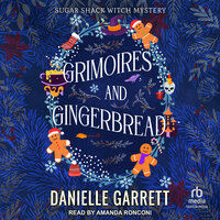 Grimoires and Gingerbread: A Sugar Shack Witch Mystery Christmas Novella - Danielle Garrett