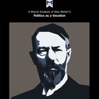 A Macat Analysis of Max Weber's Politics as a Vocation - Jason Xidias, William Brett, Tom McClean