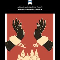 A Macat Analysis of Eric Foner's Reconstruction: America's Unfinished Revolution, 1863-1877 - Jason Xidias