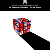 A Macat Analysis of John Lewis Gaddis’s We Now Know: Rethinking Cold War History - Jason Xidias, Scott Gilfillan