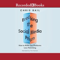 Breaking the Social Media Prism: How to Make Our Platforms Less Polarizing - Chris Bail