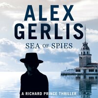 Sea of Spies: The Richard Prince Thrillers Book 2 - Alex Gerlis