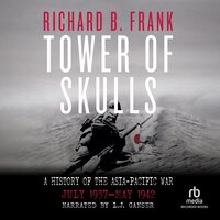 Tower of Skulls: A History of the Asia-Pacific War • July 1937–May 1942 - Richard B. Frank