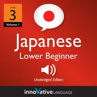 Learn Japanese - Level 3: Lower Beginner Japanese, Volume 1: Lessons 1-25 - Innovative Language Learning