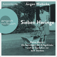 Sieben Heringe - Meine Mutter, das Schweigen der Kriegskinder und das Sprechen vor dem Sterben - Jürgen Wiebicke