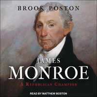 James Monroe: A Republican Champion - Brook Poston