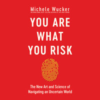 You Are What You Risk: The New Art and Science of Navigating an Uncertain World - Michele Wucker