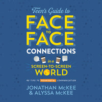 The Teen's Guide to Face-to-Face Connections in a Screen-to-Screen World: 40 Tips to Meaningful Communication - Jonathan McKee, Alyssa McKee