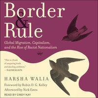 Border and Rule: Global Migration, Capitalism, and the Rise of Racist Nationalism - Harsha Walia