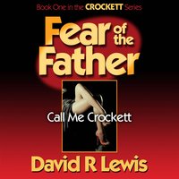 Fear of the Father: Call Me Crockett - David R. Lewis