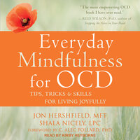 Everyday Mindfulness for OCD: Tips, Tricks, and Skills for Living Joyfully: Tips, Tricks & Skills for Living Joyfully - Jon Hershfield, MFT, Shala Nicely, LPC
