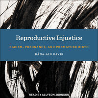 Reproductive Injustice: Racism, Pregnancy, and Premature Birth - Dána-Ain Davis