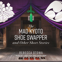 The Mad Kyoto Shoe Swapper and Other Short Stories - Rebecca Otowa
