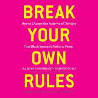 Break Your Own Rules: How to Change the Patterns of Thinking That Block Women's Paths to Power - Kathryn Heath, Jill Flynn, Mary Davis Holt