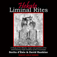 Hekate Liminal Rites: A Study of the Rituals, Magic and Symbols of the Torch-Bearing Triple Goddess of the Crossroads - Sorita d'Este, David Rankine