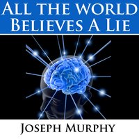 All the World Believes a Lie - Joseph Murphy