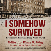 I Somehow Survived: Eyewitness Accounts from World War II - Klaus G. Forg