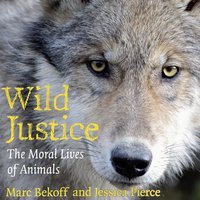 Wild Justice: The Moral Lives of Animals - Marc Bekoff, Jessica Pierce
