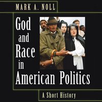 God and Race in American Politics: A Short History - Mark A. Noll
