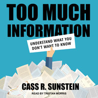 Too Much Information: Understanding What You Don't Want to Know: Understanding What You Don’t Want to Know - Cass R. Sunstein