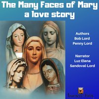 The Many Faces of Mary: a love story - Bob Lord, Penny Lord