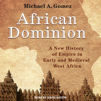 African Dominion: A New History of Empire in Early and Medieval West Africa - Michael Gomez