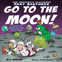 The Fantastic Flatulent Fart Brothers Go to the Moon!: A Spaced Out Adventure that Truly Stinks - M.D. Whalen