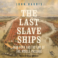 The Last Slave Ships: New York and the End of the Middle Passage - John Harris