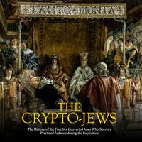 The Crypto-Jews: The History of the Forcibly Converted Jews Who Secretly Practiced Judaism during the Inquisition - Charles River Editors