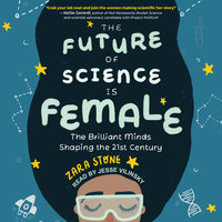 The Future of Science is Female: The Brilliant Minds Shaping the 21st Century - Zara Stone