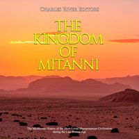 The Kingdom of Mitanni: The Mysterious History of the Short-Lived Mesopotamian Civilization during the Late Bronze Age - Charles River Editors