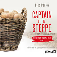 Captain of the Steppe, Tales from the Last Days, Book I - Oleg Pavlov