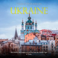 Ukraine: The History and Legacy of Ukraine from the Middle Ages to Today - Charles River Editors